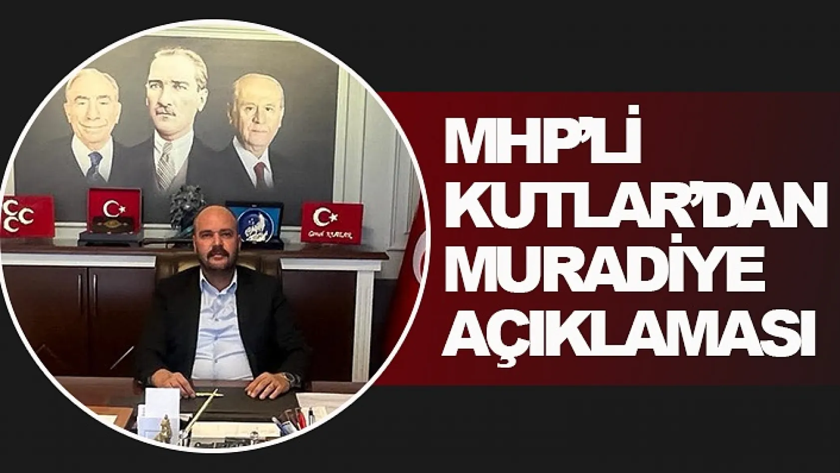 MHP'li Kutlar'dan Muradiye Açıklaması