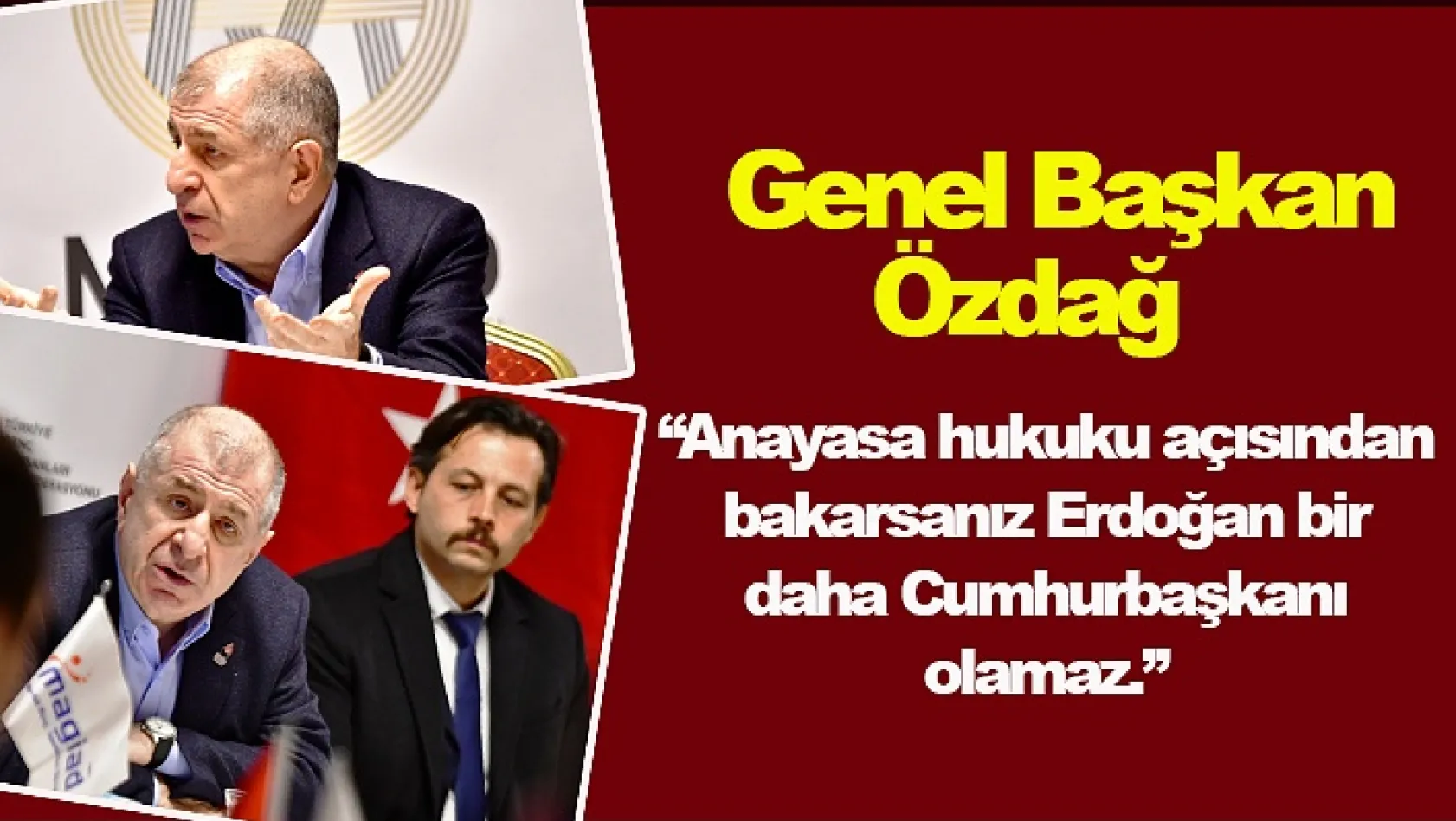Genel Başkan Özdağ 'Anayasa hukuku açısından bakarsanız Erdoğan bir daha Cumhurbaşkanı olamaz'
