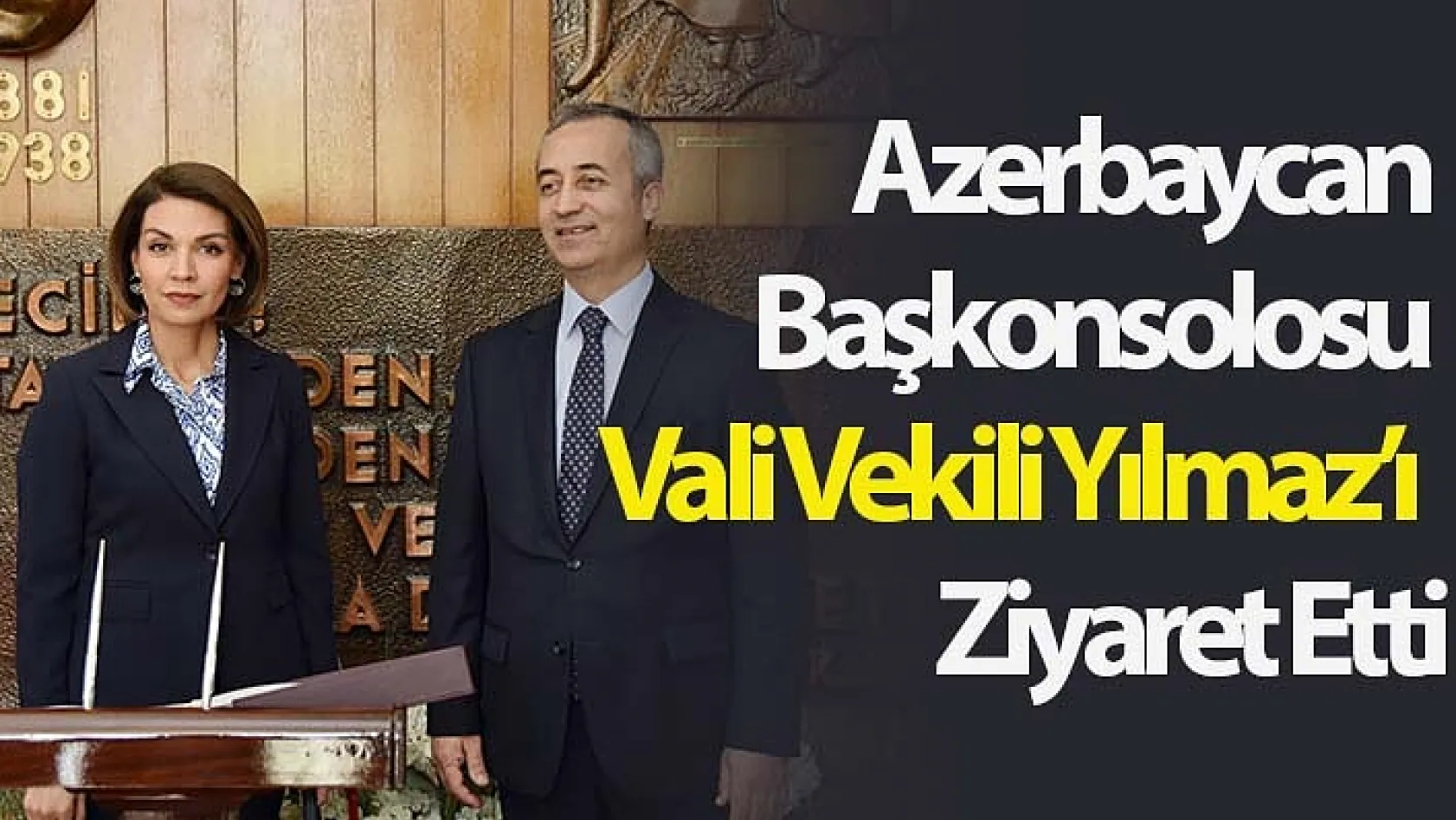 Azerbaycan Başkonsolosu Vali Vekili Yılmaz'ı &nbspZiyaret Etti