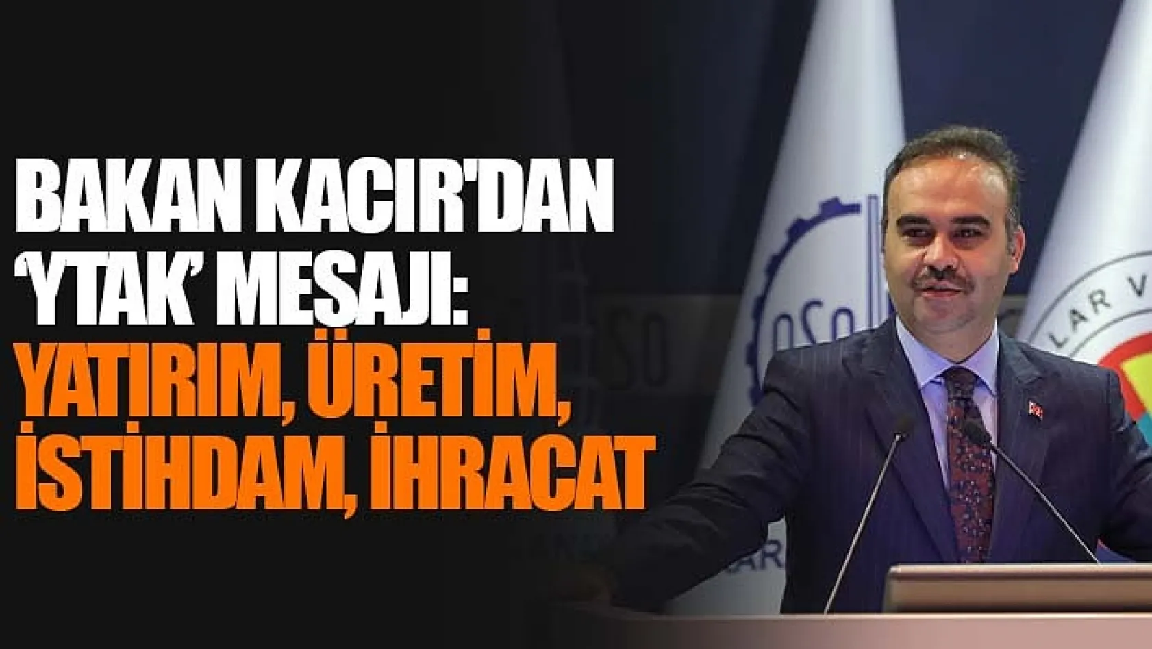 Bakan Kacır'dan 'YTAK' Mesajı: 'Yatırım, Üretim, İstihdam, İhracat'