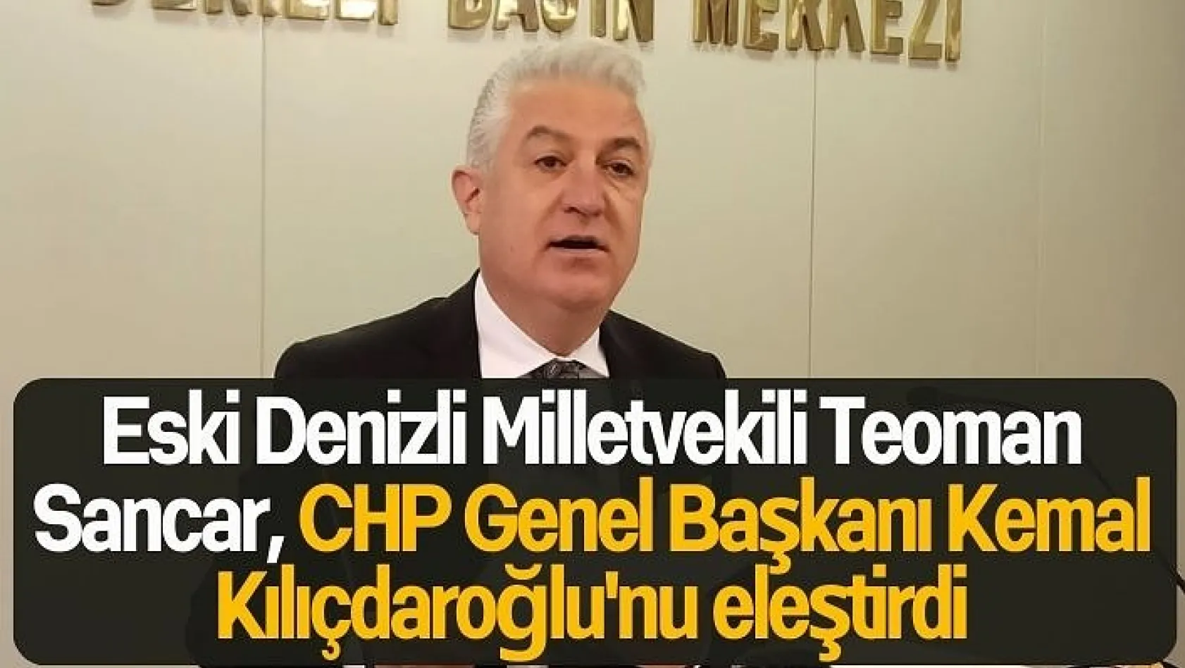 Eski Denizli Milletvekili Teoman Sancar, CHP Genel Başkanı Kemal Kılıçdaroğlu'nu eleştirdi
