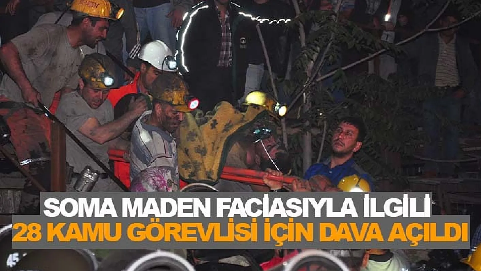 Soma Maden Faciasıyla İlgili 28 Kamu Görevlisi İçin Dava Açıldı