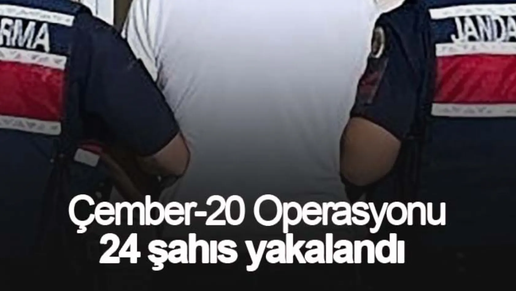 Çember-20 Operasyonu: 24 şahıs yakalandı