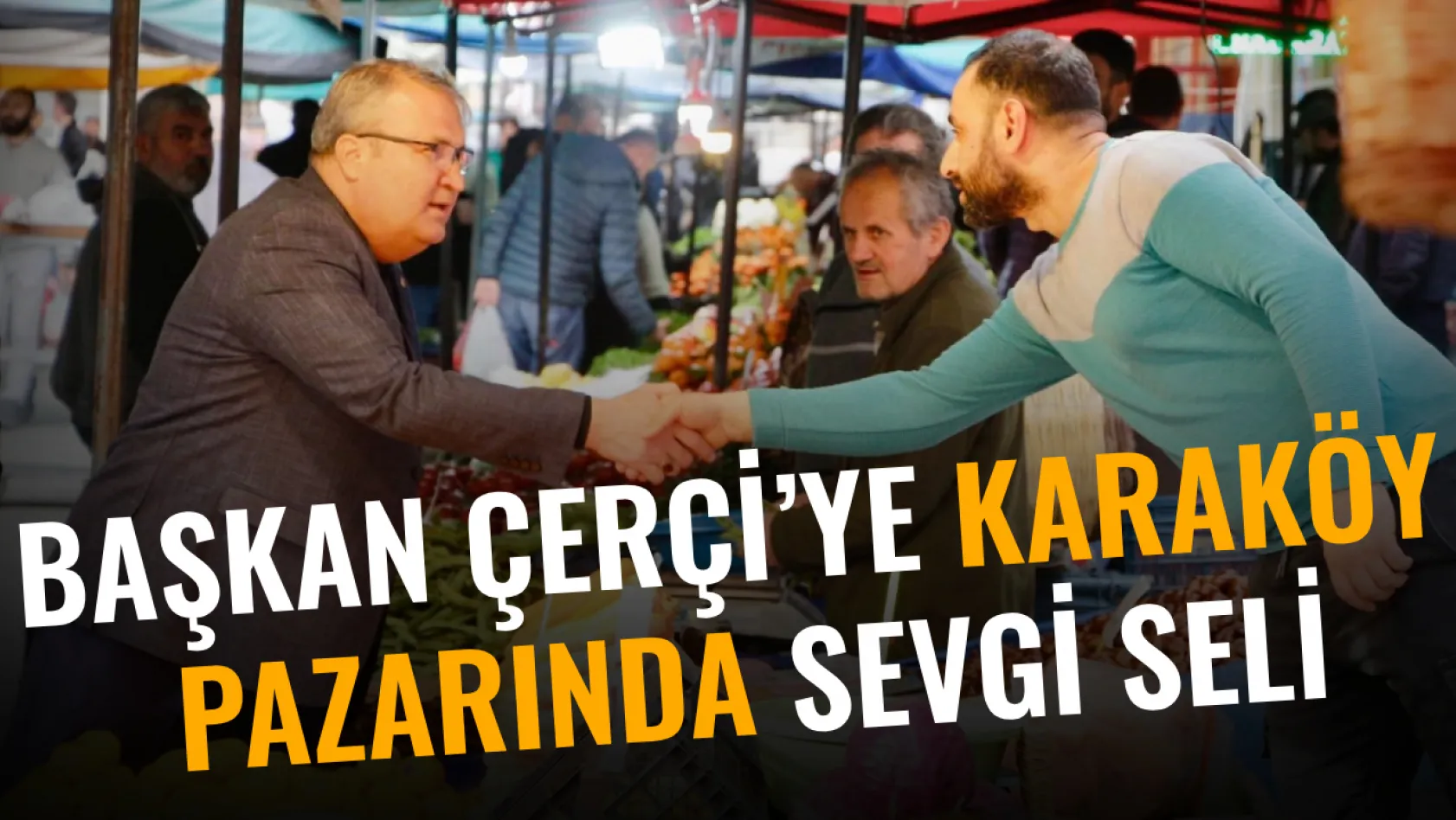 Başkan Çerçi'ye Karaköy Pazarında Sevgi Seli