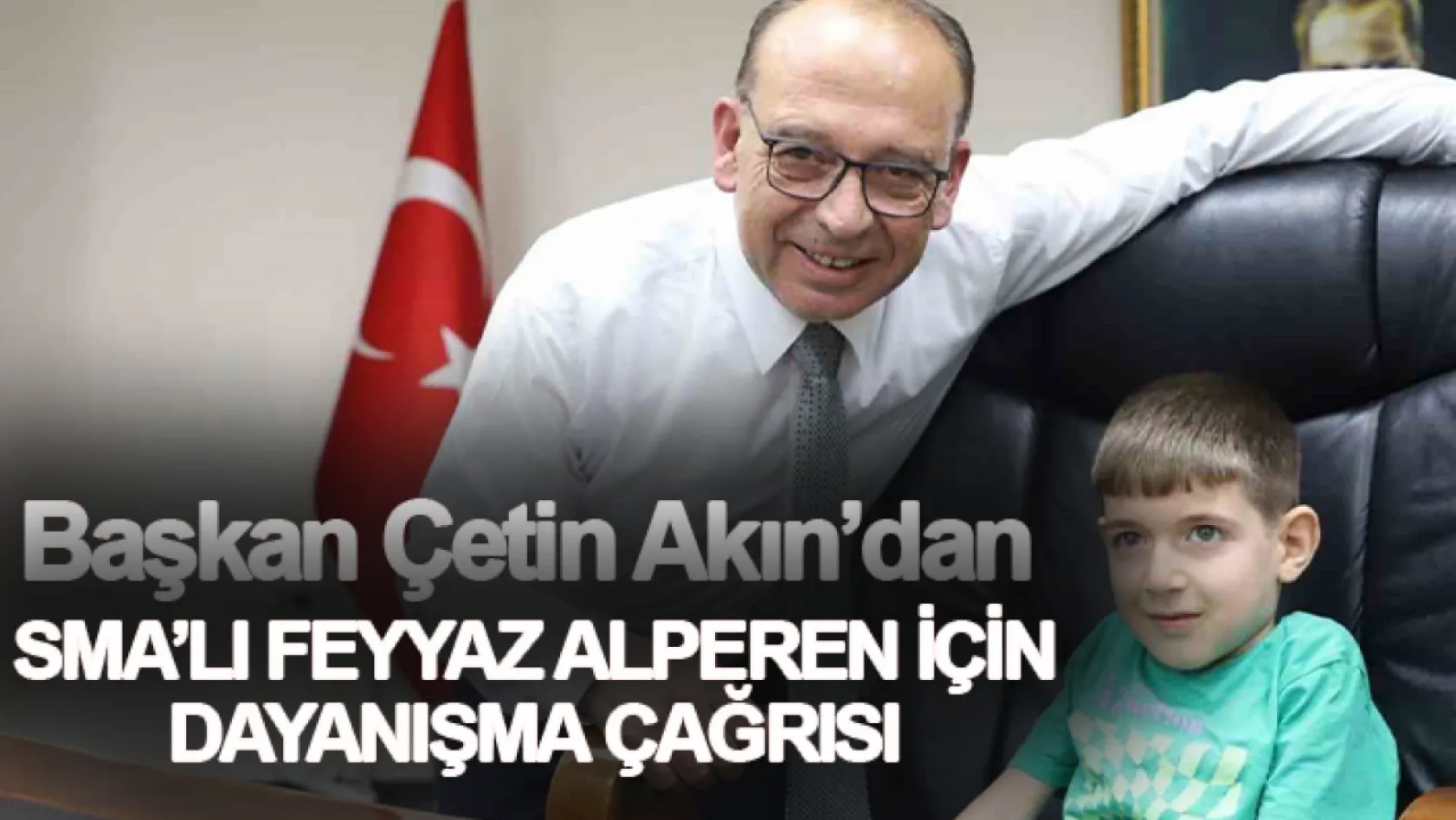 Başkan Çetin Akın'dan SMA'lı Feyyaz Alperen için dayanışma çağrısı