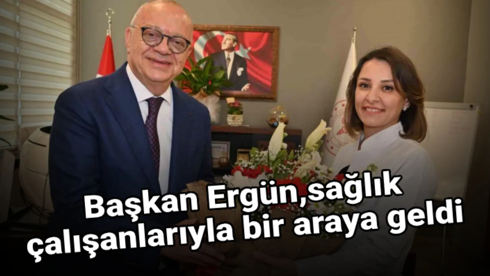 Başkan Ergün, sağlık çalışanlarıyla bir araya geldi