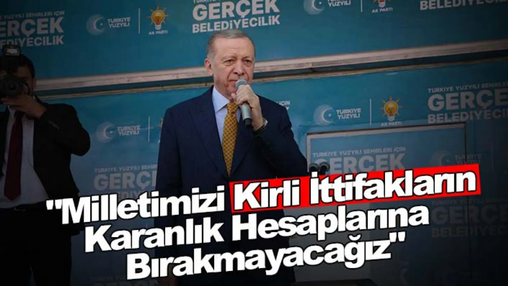 Cumhurbaşkanı Erdoğan: 'Milletimizi kirli ittifakların karanlık hesaplarına bırakmayacağız'