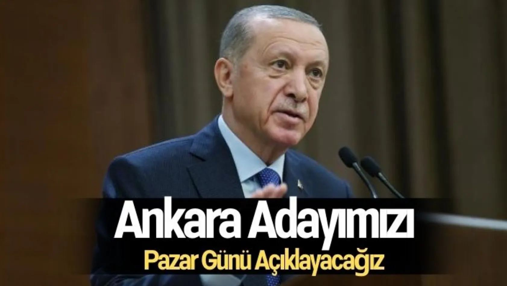 Cumhurbaşkanı Erdoğan: Ankara adayımızı pazar günü açıklayacağız