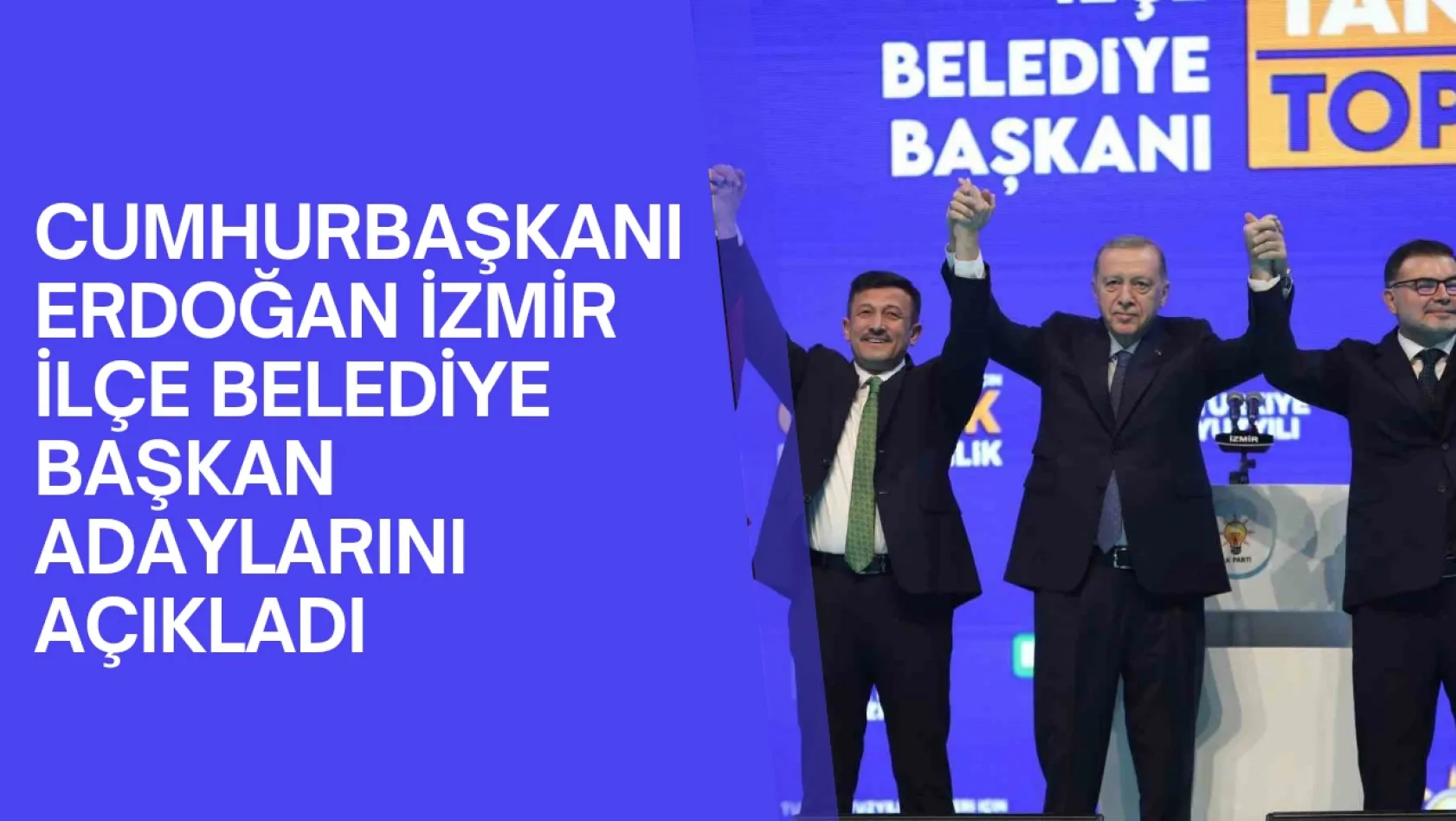 Cumhurbaşkanı Erdoğan İzmir ilçe belediye başkan adaylarını açıkladı
