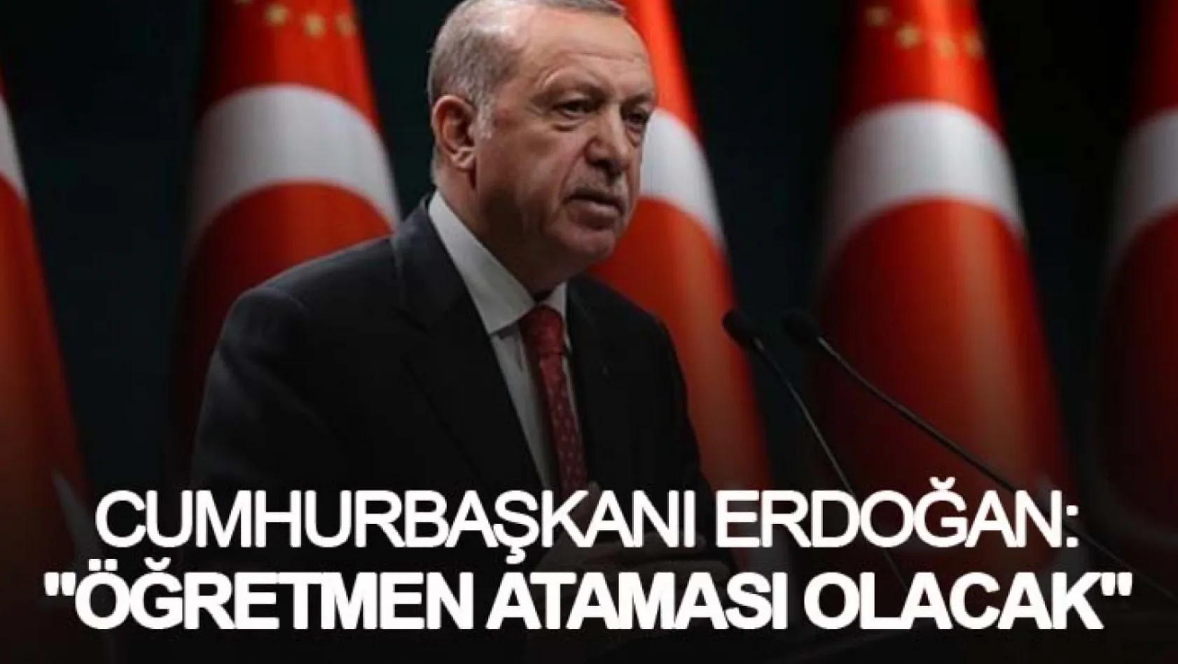Cumhurbaşkanı Erdoğan: Öğretmen Ataması Olacak