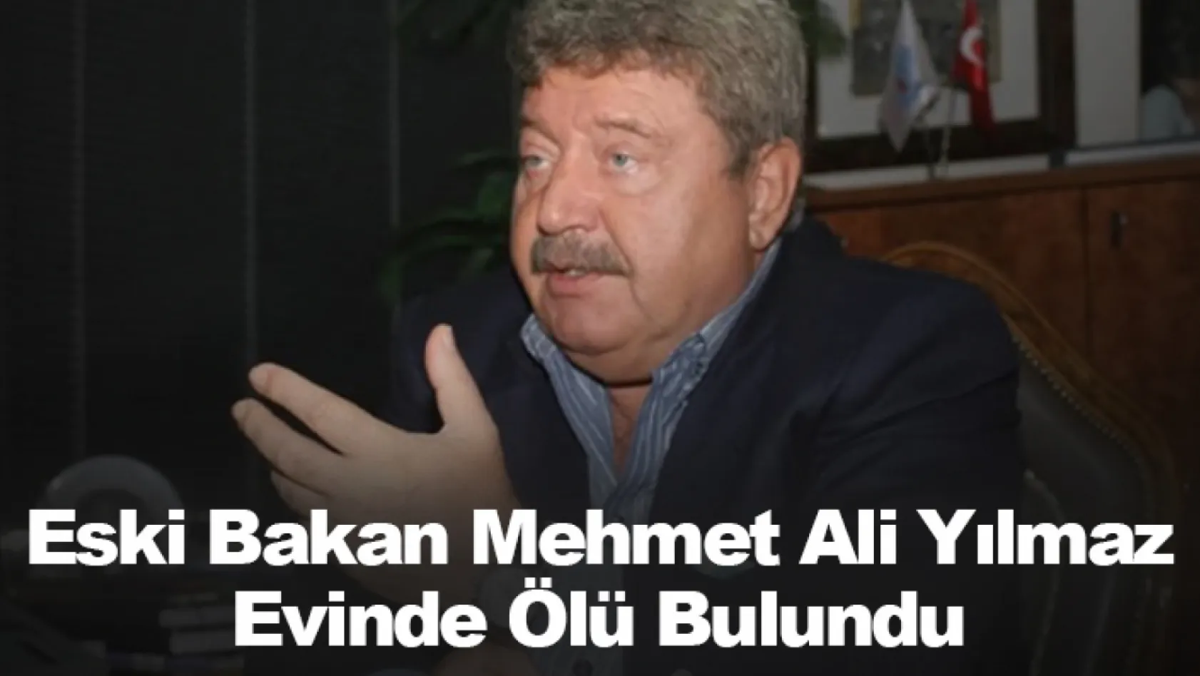 Eski Bakan Mehmet Ali Yılmaz Evinde Ölü Bulundu