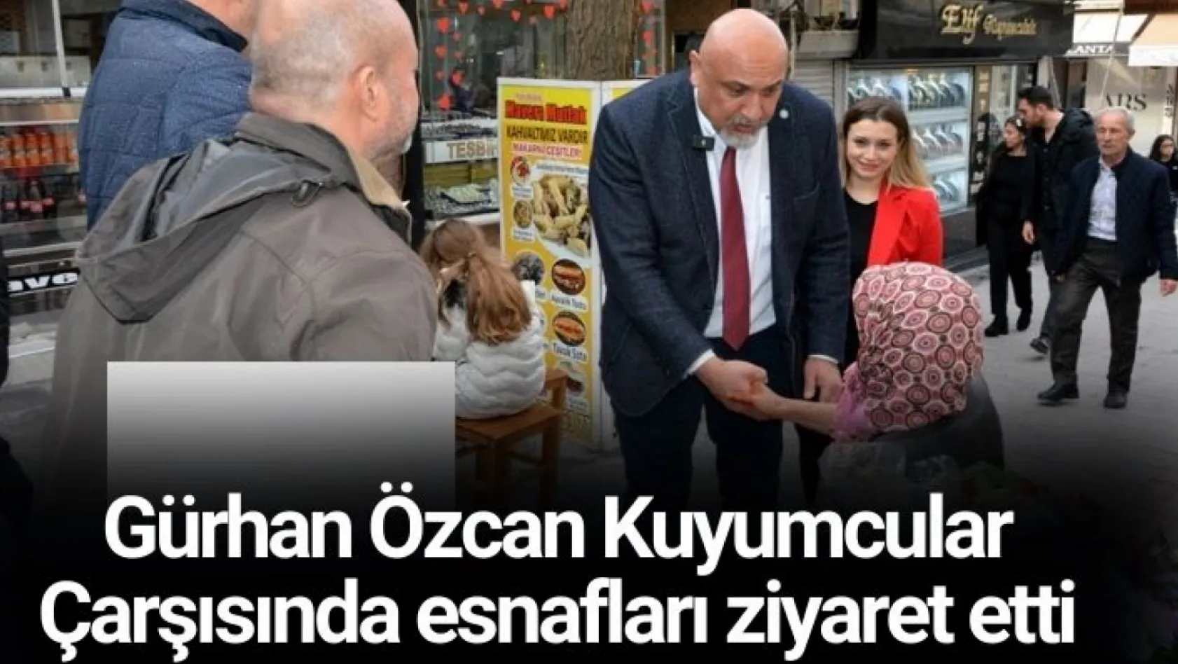 Gürhan Özcan Kuyumcular Çarşısında esnafları ziyaret etti