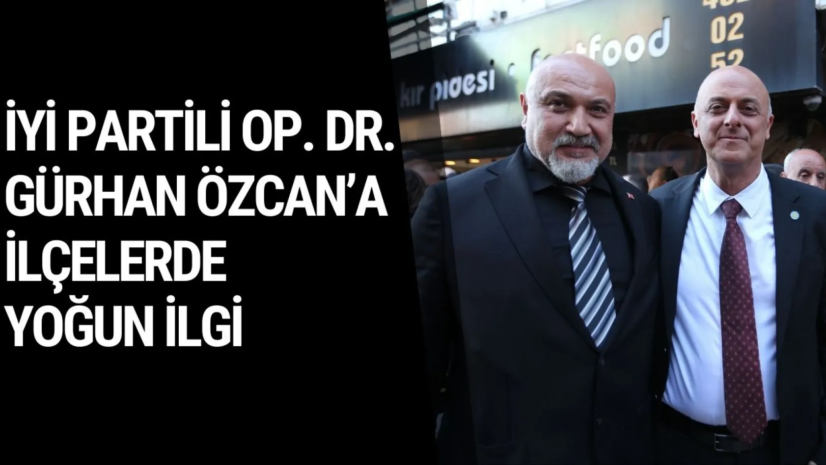 İYİ Partili Op. Dr. Gürhan Özcan'a ilçelerde yoğun ilgi