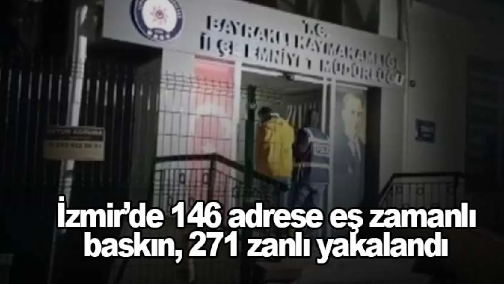 İzmir'de 146 adrese eş zamanlı baskın, 271 zanlı yakalandı