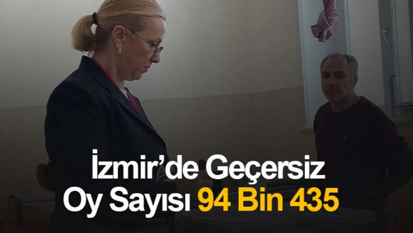 İzmir'de geçersiz oy sayısı 94 bin 435