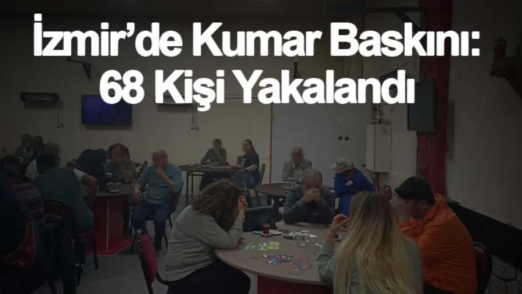 İzmir'de kumar baskını: 68 kişi yakalandı