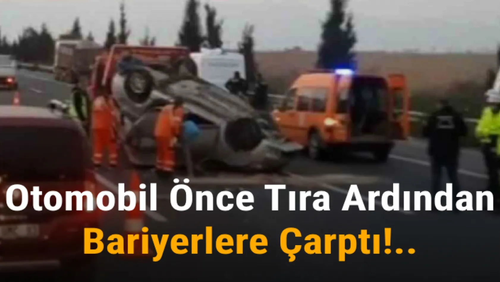 İzmir'de otomobil önce tıra ardından bariyerlere çarptı: 1 ölü, 1 yaralı
