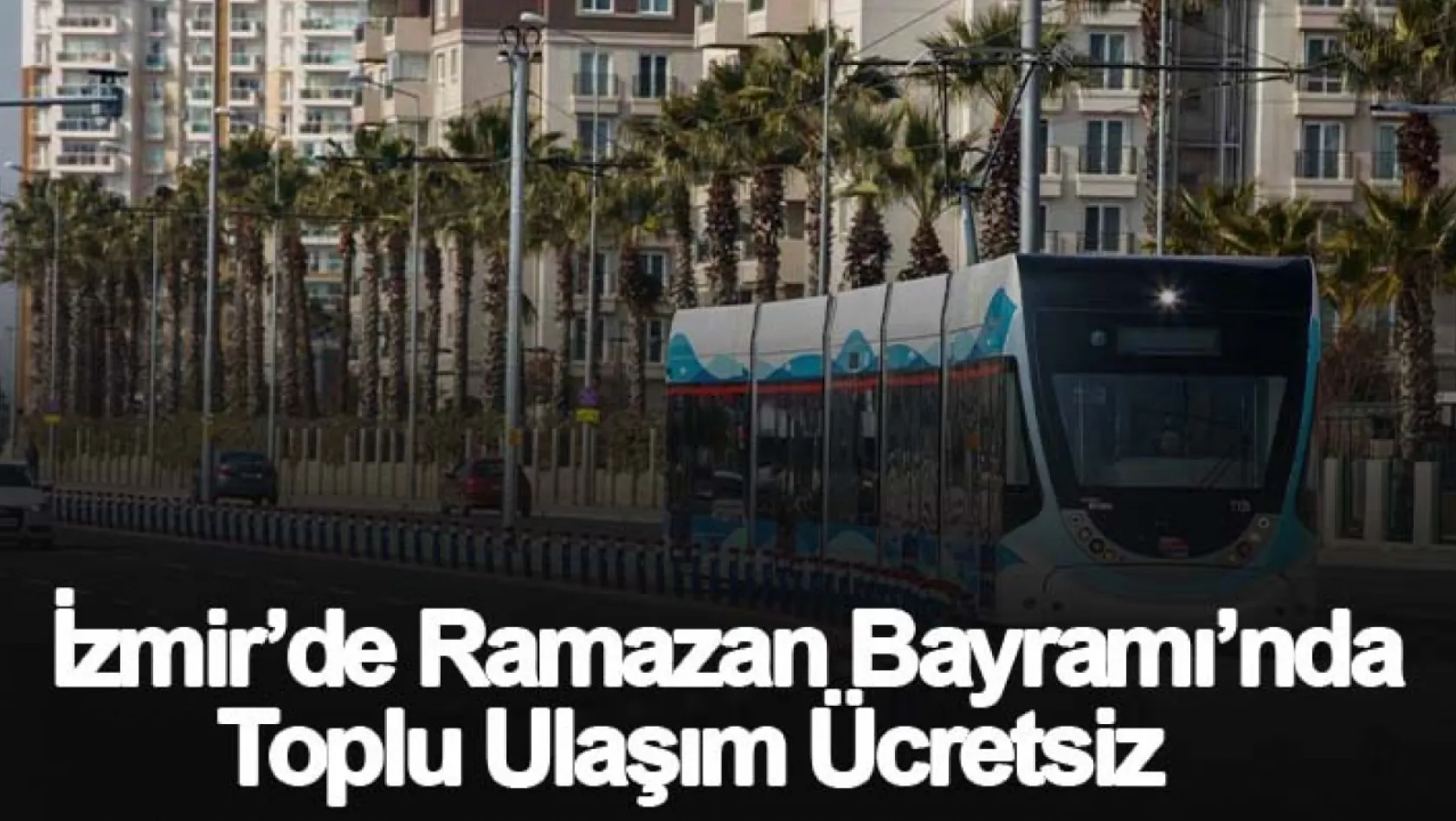 İzmir'de Ramazan Bayramı'nda toplu ulaşım ücretsiz