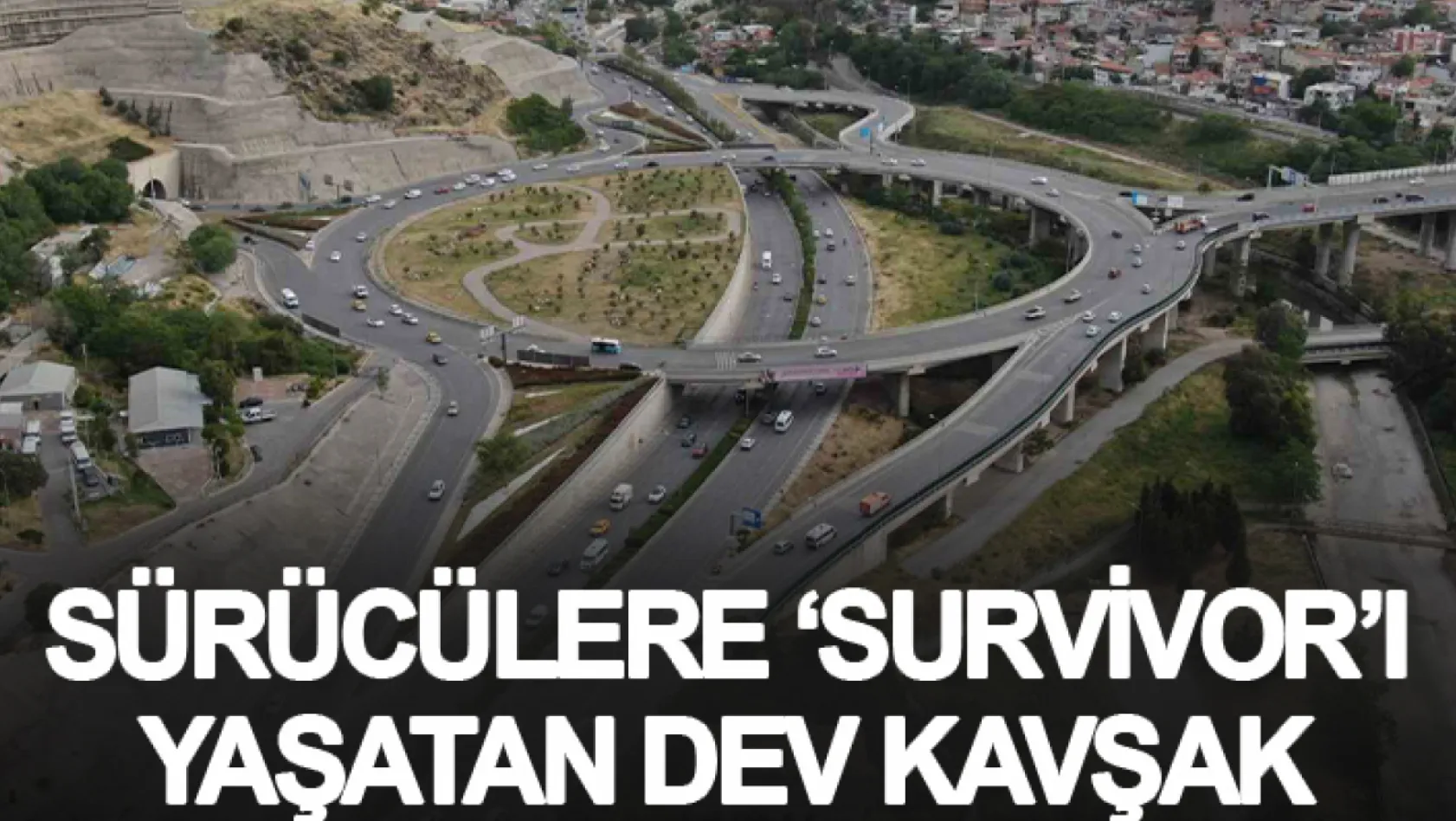 İzmir'de sürücülere 'Survivor'ı yaşatan dev kavşak