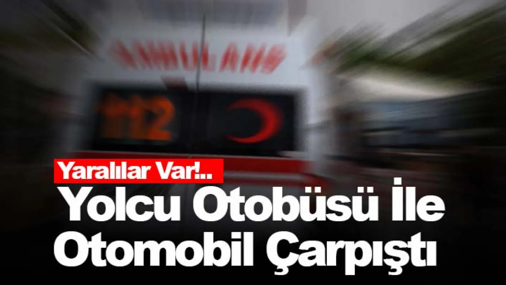 İzmir'de yolcu otobüsü ile otomobil çarpıştı: Yaralılar Var!..