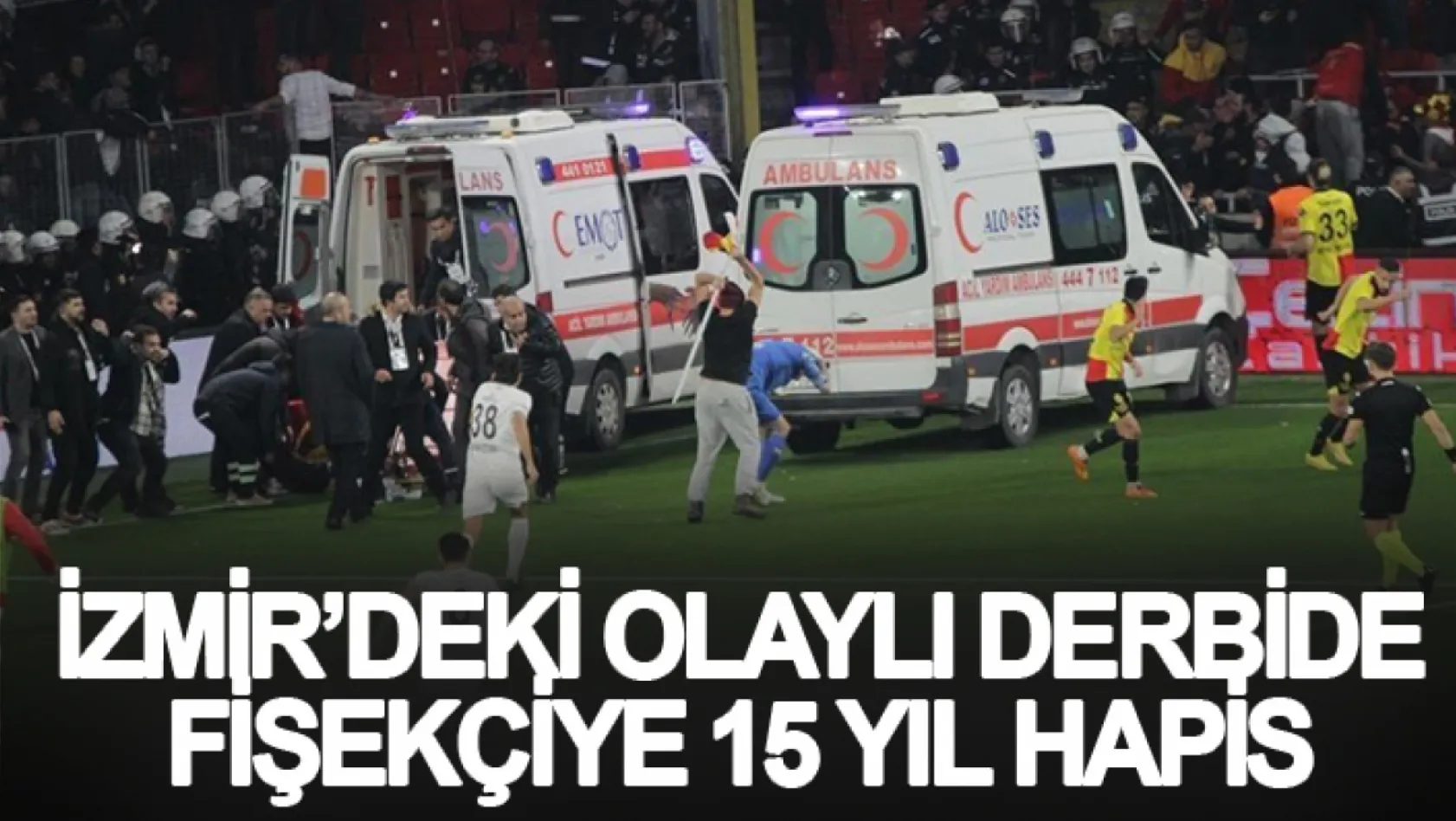 İzmir'deki olaylı derbide fişekçiye 15 yıl hapis