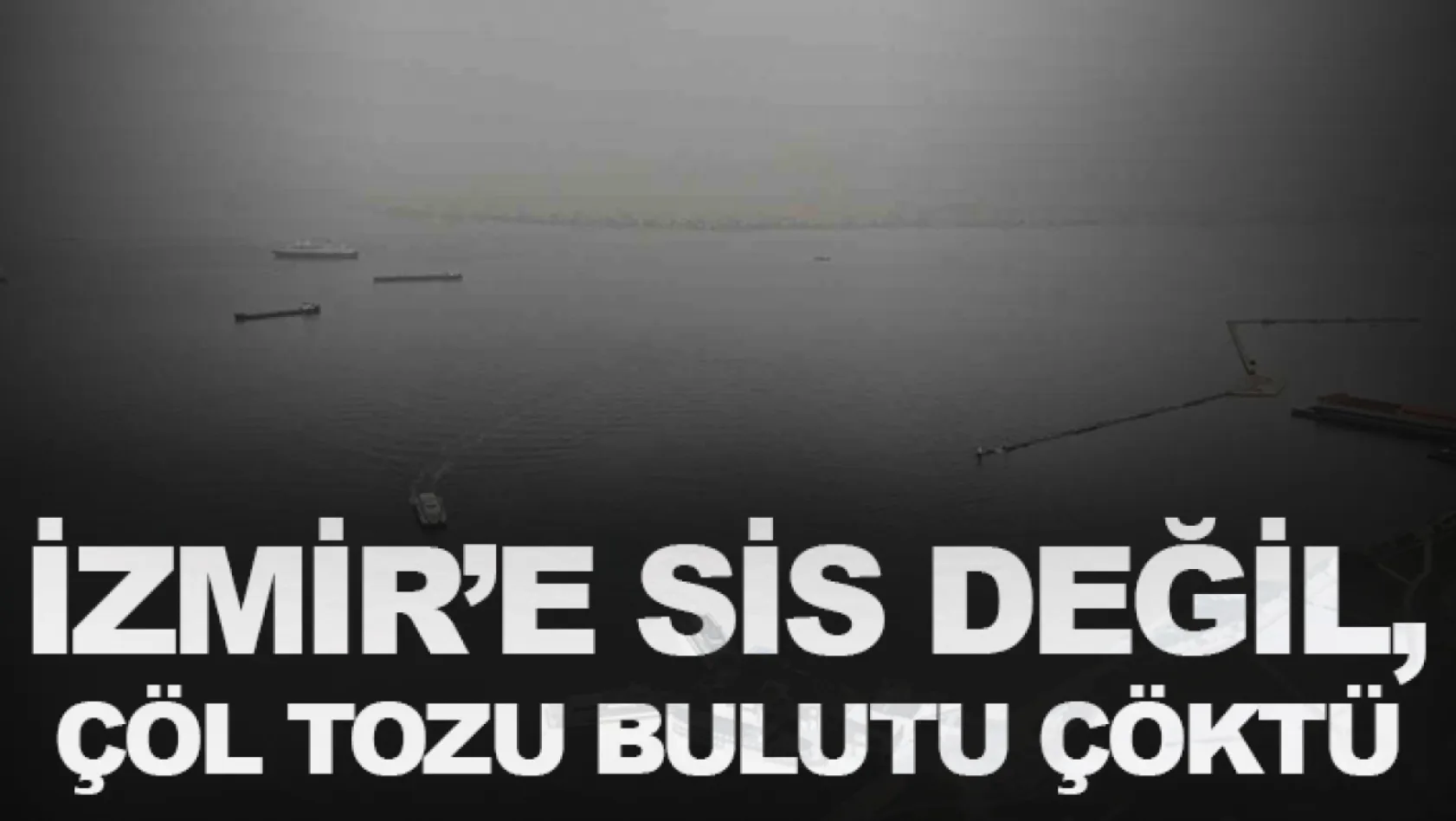İzmir'e sis değil, çöl tozu bulutu çöktü: Göz gözü görmedi