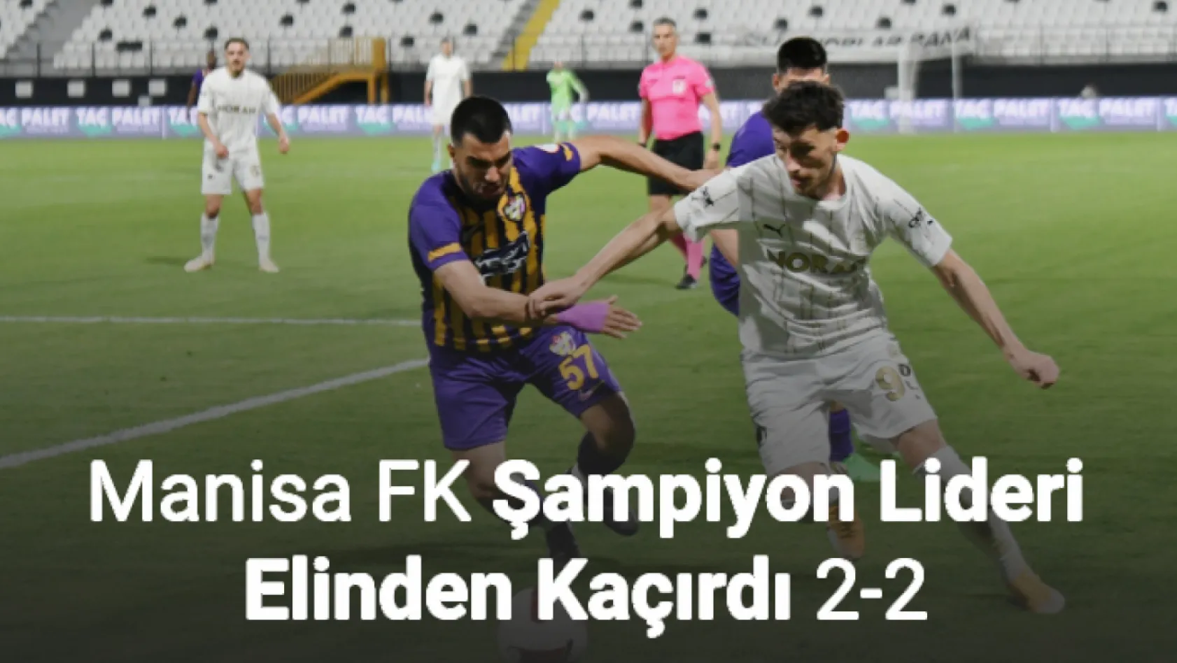 Manisa FK Şampiyon Lideri elinden kaçırdı 2-2