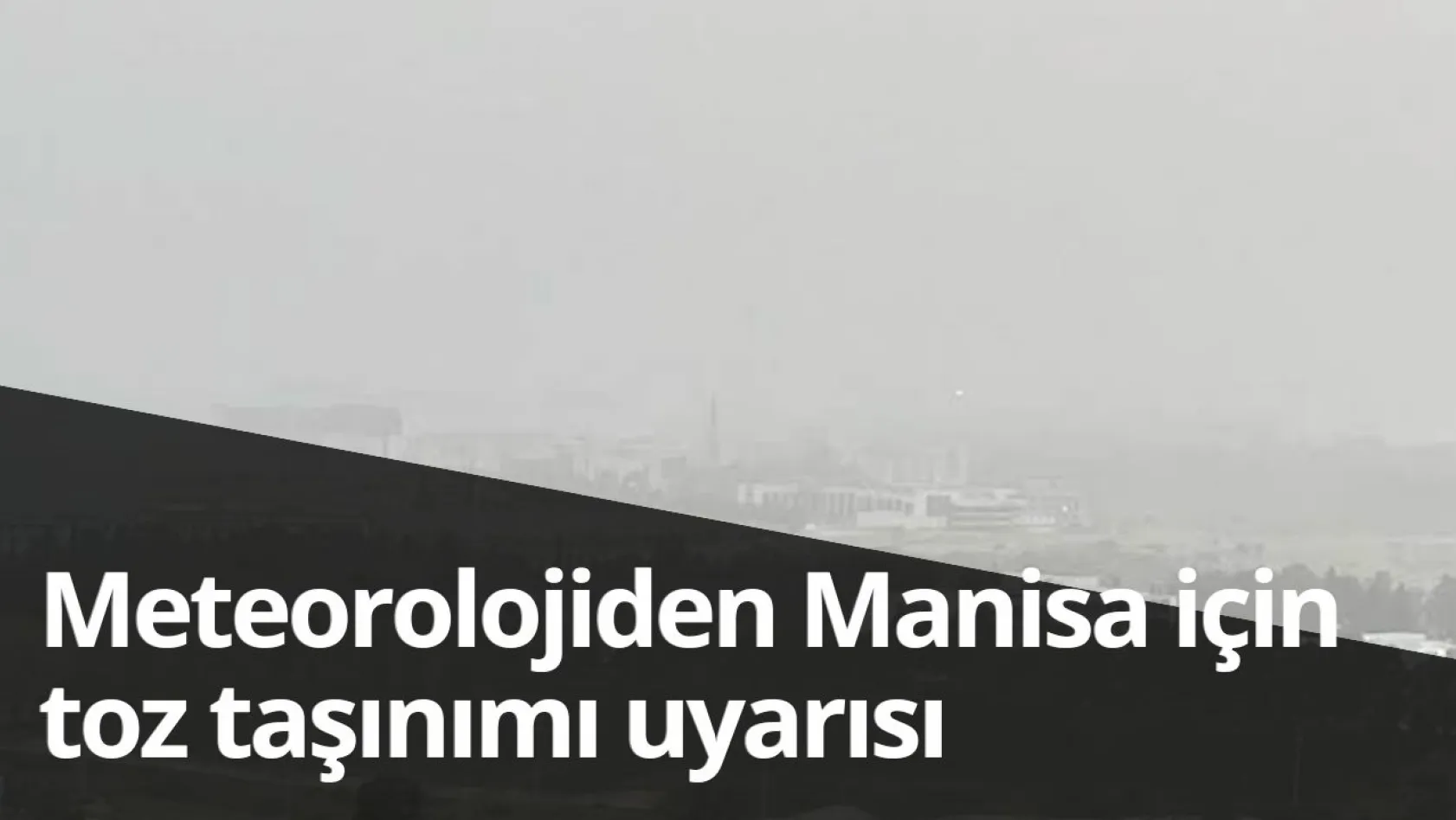 Meteorolojiden Manisa için toz taşınımı uyarısı
