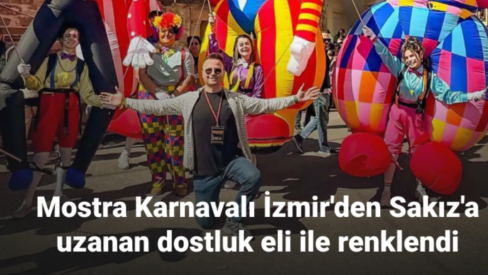 Mostra Karnavalı İzmir'den Sakız'a uzanan dostluk eli ile renklendi