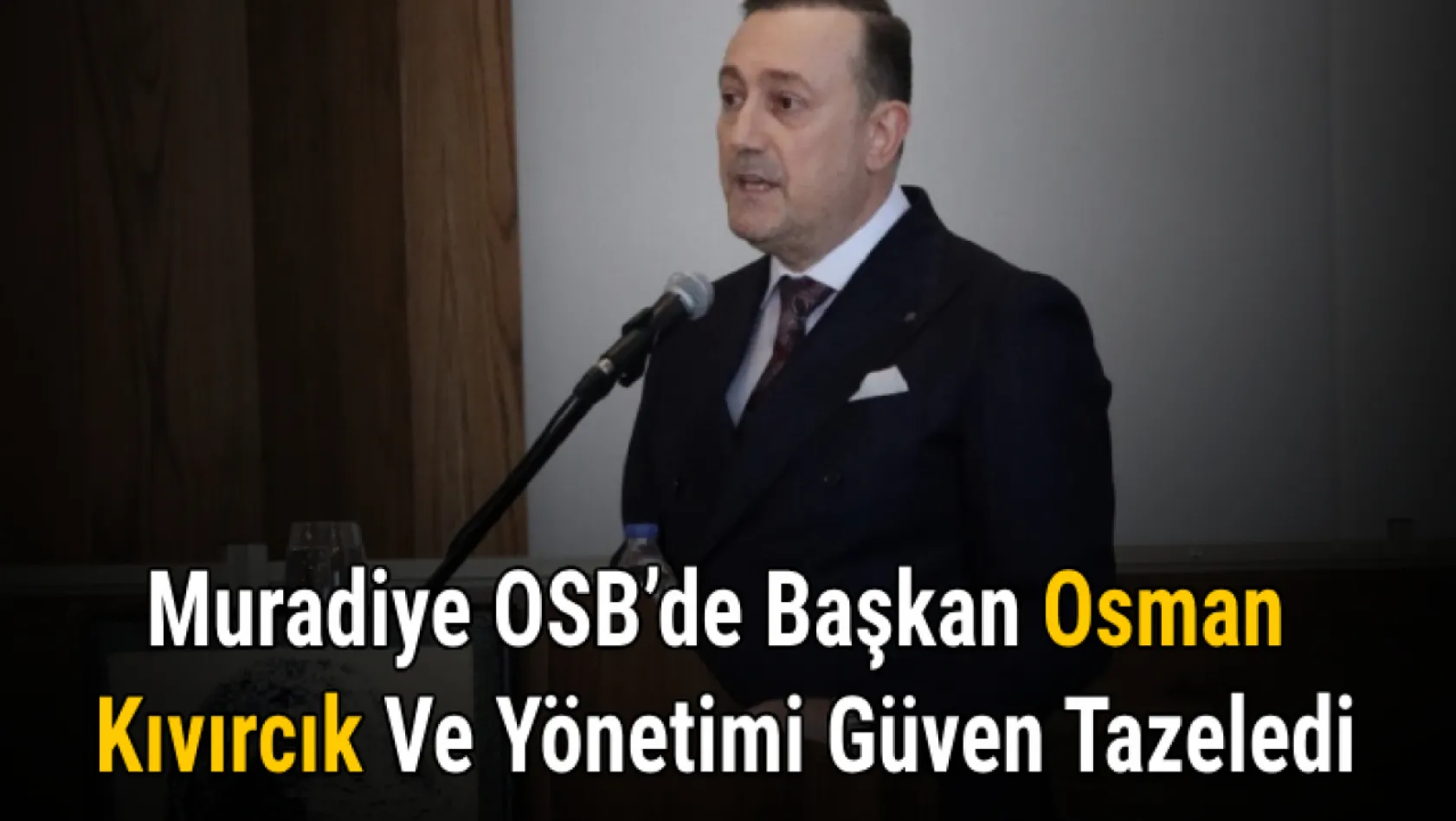 Muradiye OSB'de Başkan Osman Kıvırcık ve yönetimi güven tazeledi