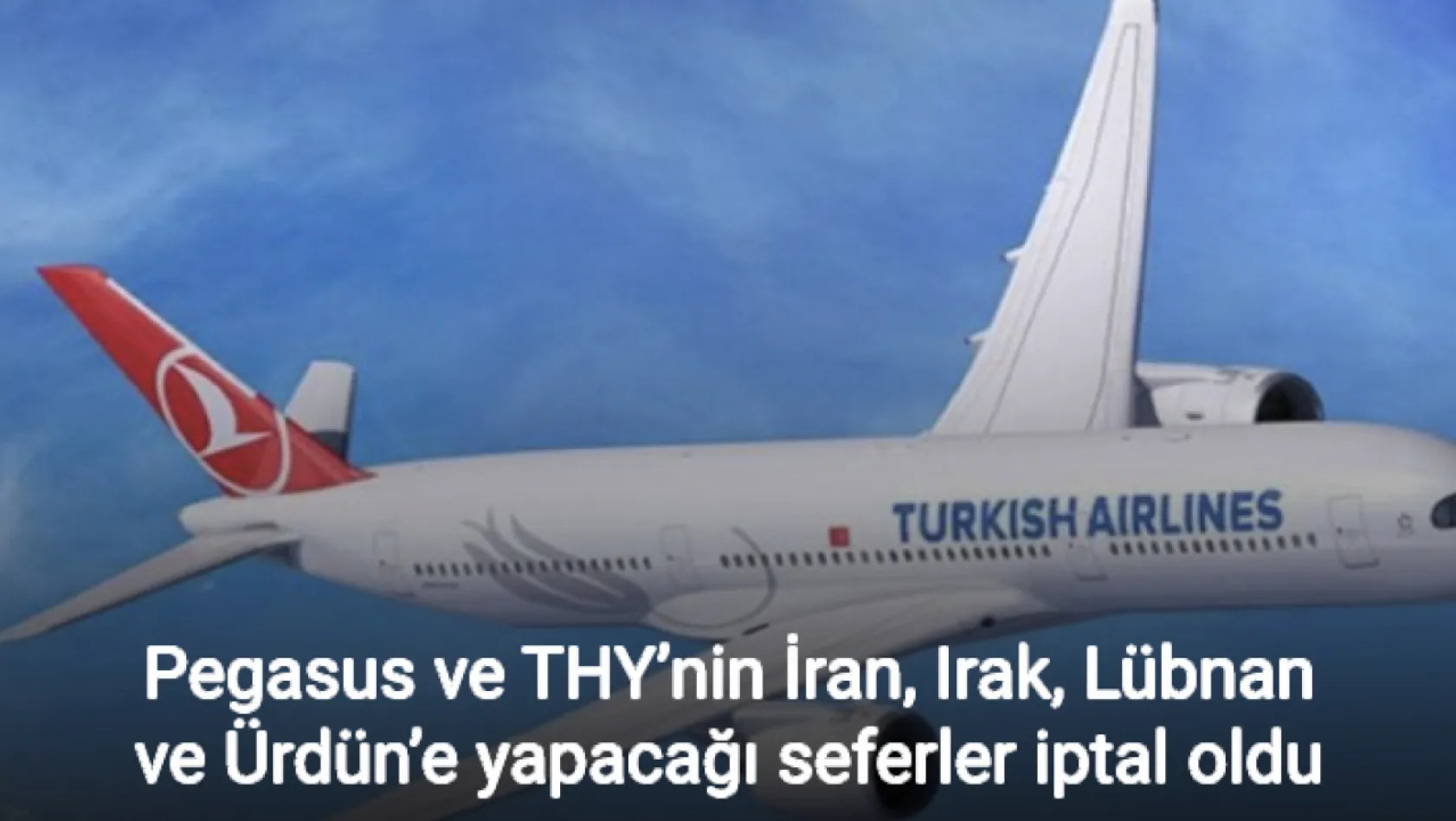 Pegasus ve THY'nin İran, Irak, Lübnan ve Ürdün'e yapacağı seferler iptal oldu