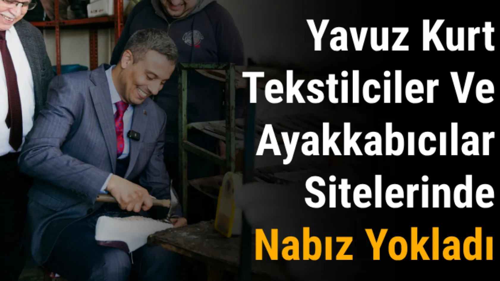 Yavuz Kurt Tekstilciler Ve Ayakkabıcılar Sitelerinde Nabız Yokladı