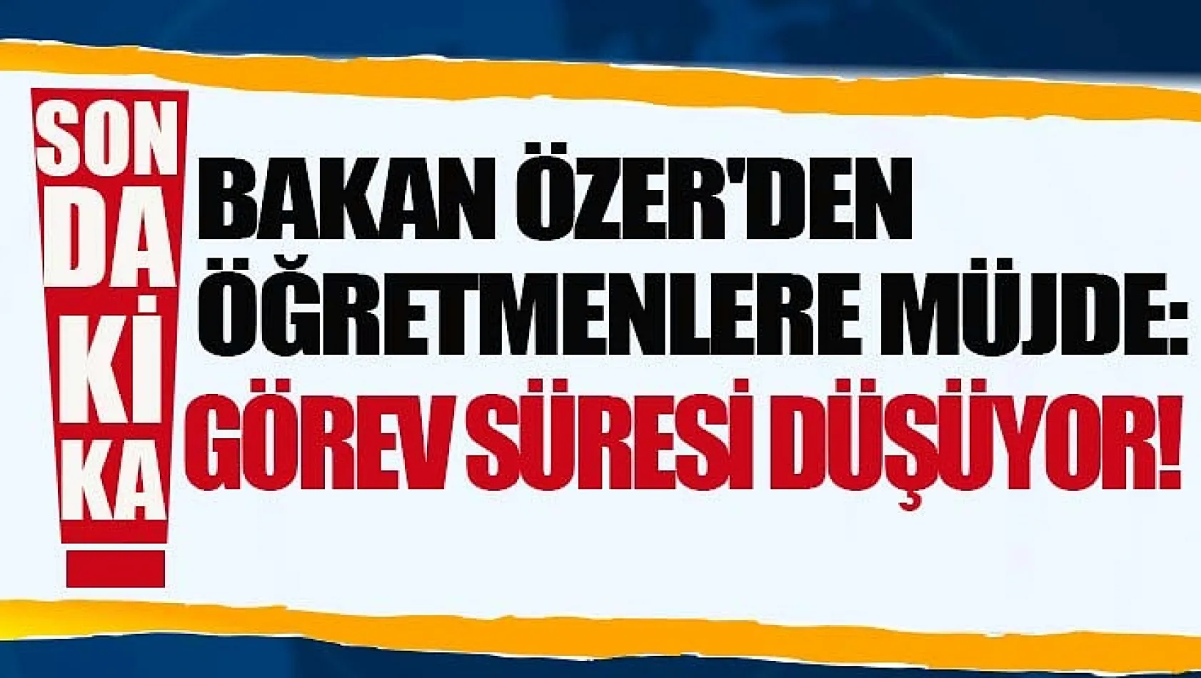 Bakan Özer'den Öğretmenlere Müjde: Görev Süresi Düşüyor!