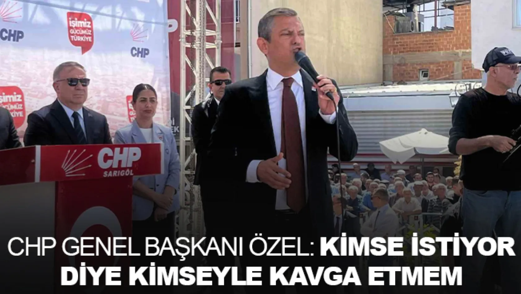 CHP Genel Başkanı Özel: Kimse istiyor diye kimseyle kavga etmem