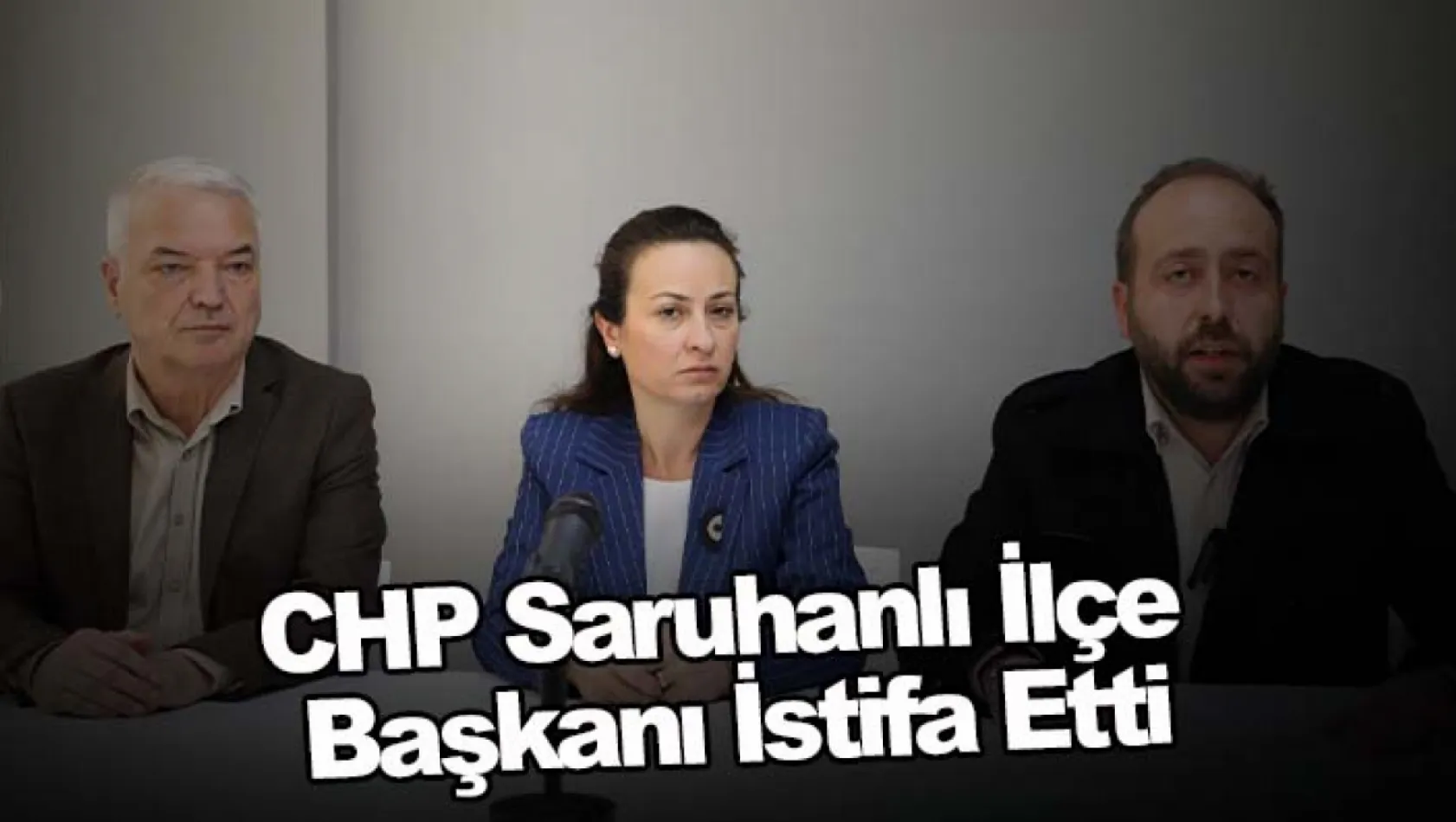 CHP Saruhanlı İlçe Başkanı İstifa Etti
