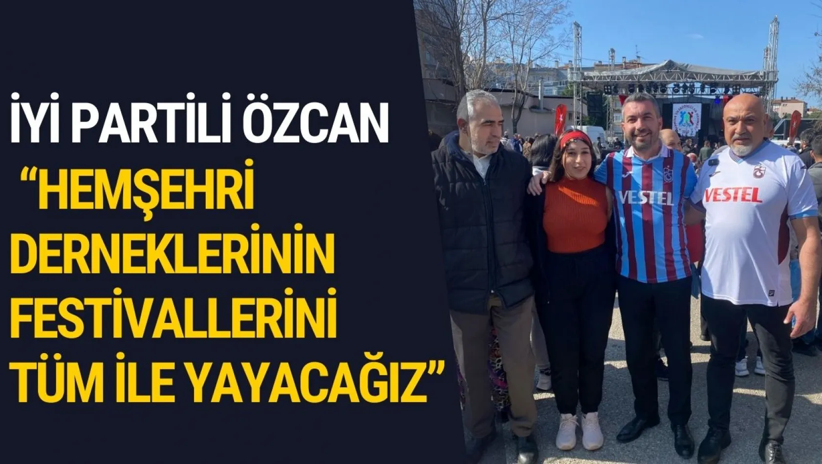 İYİ Partili Özcan: 'Hemşehri derneklerinin festivallerini tüm ile yayacağız'