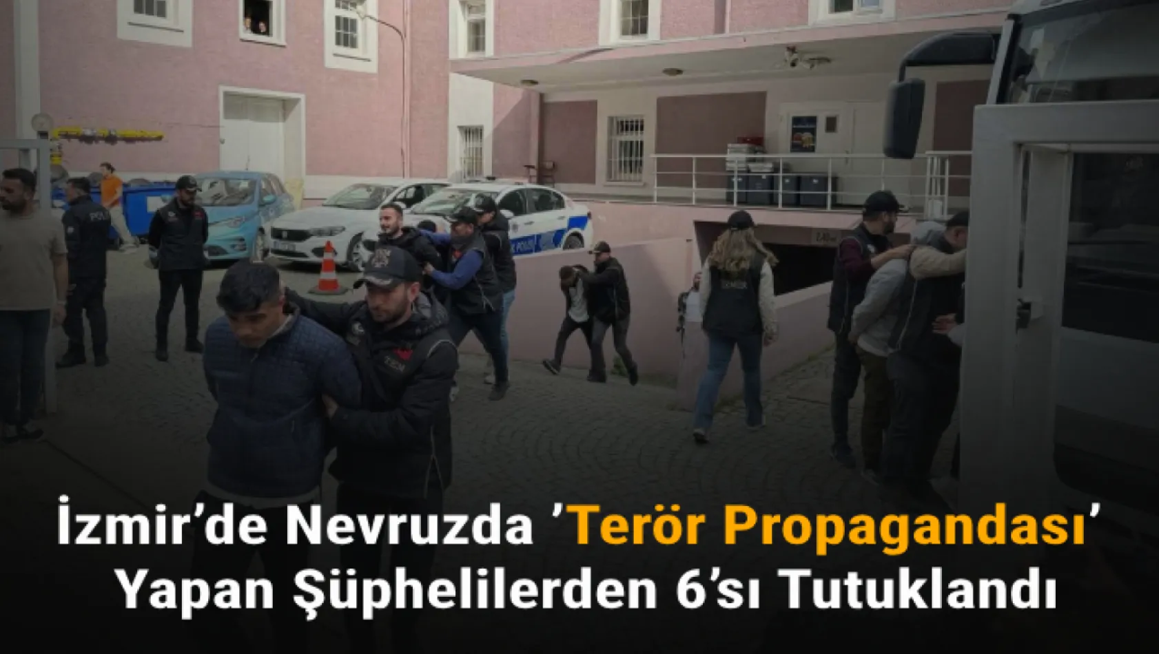 İzmir'de nevruzda 'terör propagandası' yapan şüphelilerden 6'sı tutuklandı