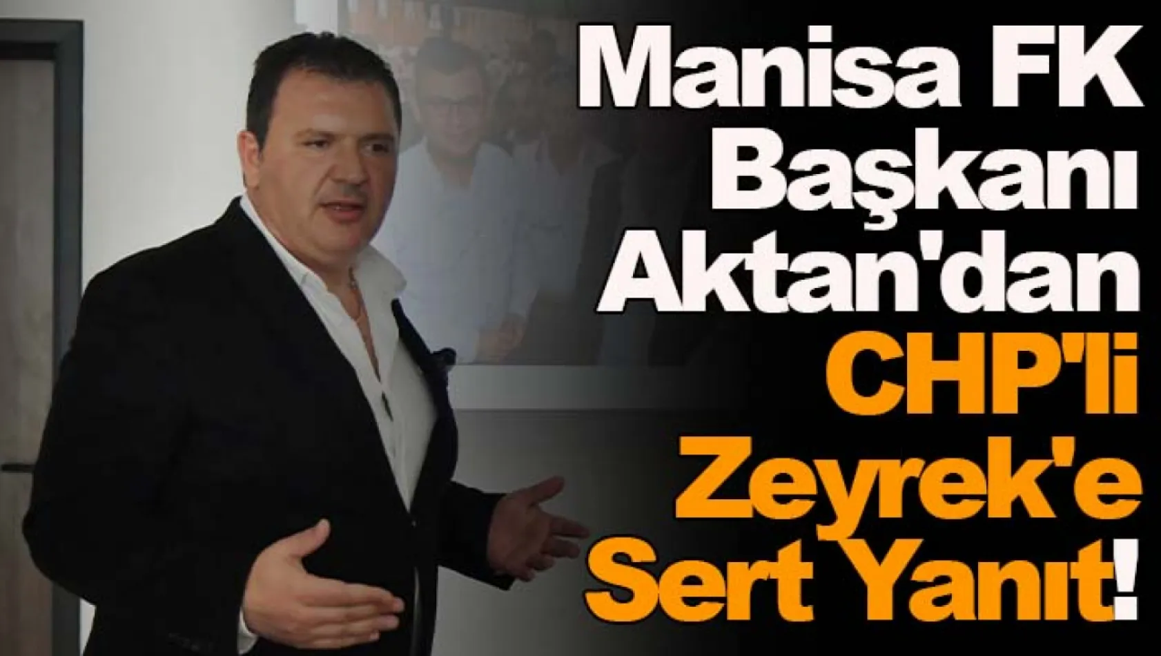 Manisa FK Başkanı Aktan'dan CHP'li Zeyrek'e sert yanıt!