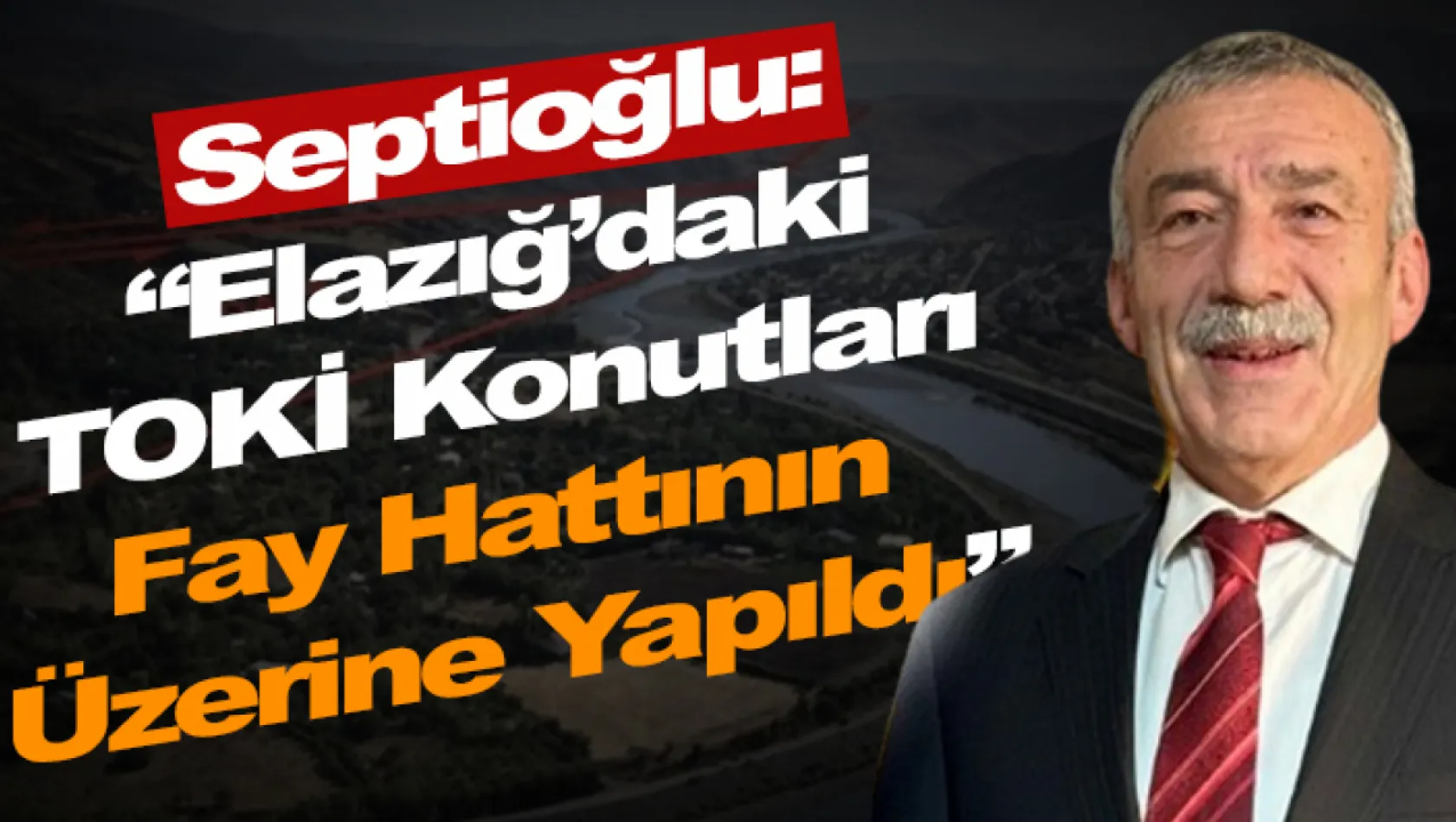 Septioğlu: 'Elazığ'daki TOKİ konutları fay hattının üzerine yapıldı'