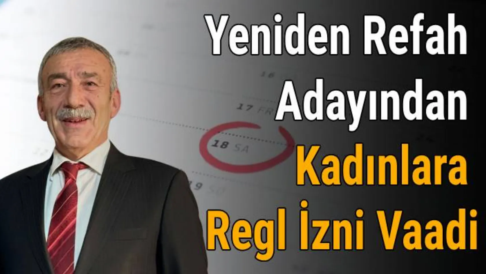 Yeniden Refah adayından kadınlara regl izni vaadi