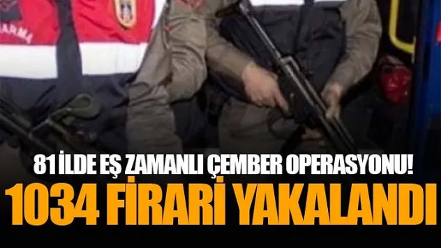 81 ilde eş zamanlı Çember Operasyonu! 1034 firari yakalandı