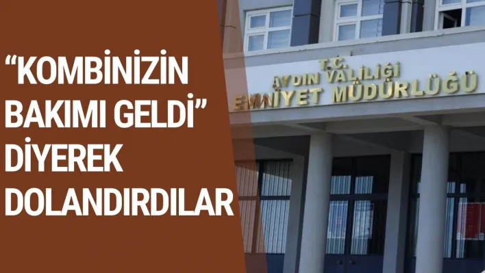 'Kombinizin bakımı geldi' diyerek dolandırdılar