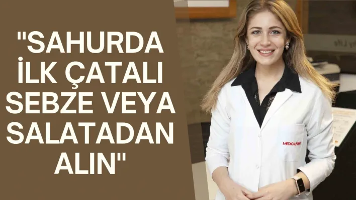 Uzmanı anlattı: Sahurda Güçlü beslenmenin gün içerisindeki önemi nedir?