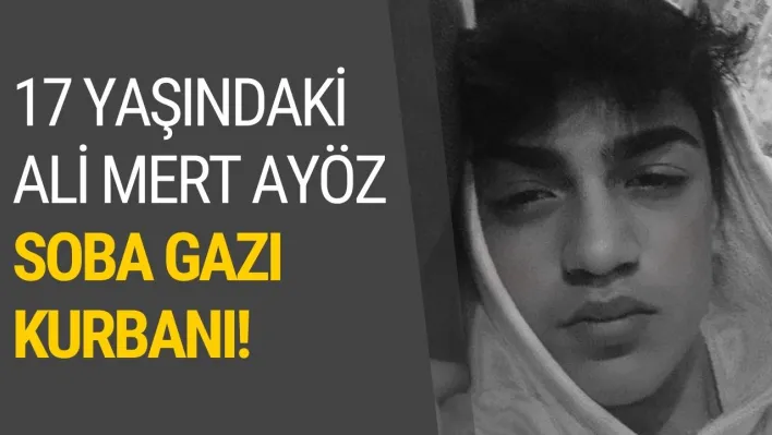 17 yaşındaki Ali Mert Ayöz soba gazı kurbanı!