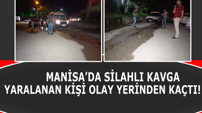 Manisa'da Silahlı Kavgada Yaralanan Kişi Olay Yerinden Kaçtı!