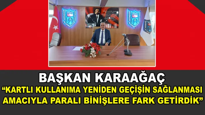 Karaağaç 'Kartlı Kullanıma Yeniden Geçişin Sağlanması Amacıyla Paralı Binişlere Fark Getirdik'