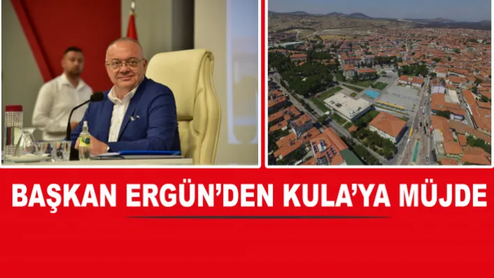 Başkan Ergün'den Kula'ya Müjde