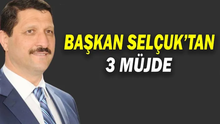 Başkan Selçuk'tan 3 Müjde