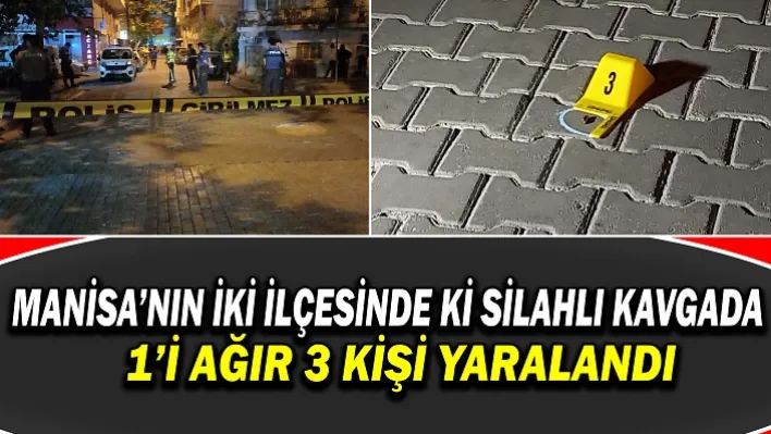 Manisa'nın İki İlçesinde ki Silahlı Kavgada 1'i Ağır 3 Kişi Yaralandı