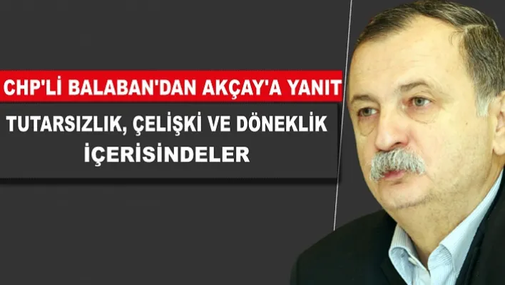 CHP'li Balaban'dan Akçay'a yanıt: 'Tutarsızlık, Çelişki Ve Döneklik İçerisindeler"